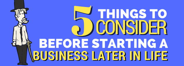 Starting a Business Later in Life? Five Things to Consider…
