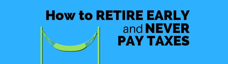 How to Retire Early and Never Pay Taxes (Yes, It’s Legal and Possible)