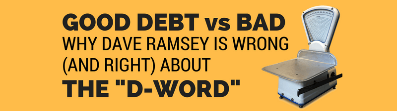 Good Debt vs. Bad Debt – Why Dave Ramsey is Both Right and Wrong About Debt