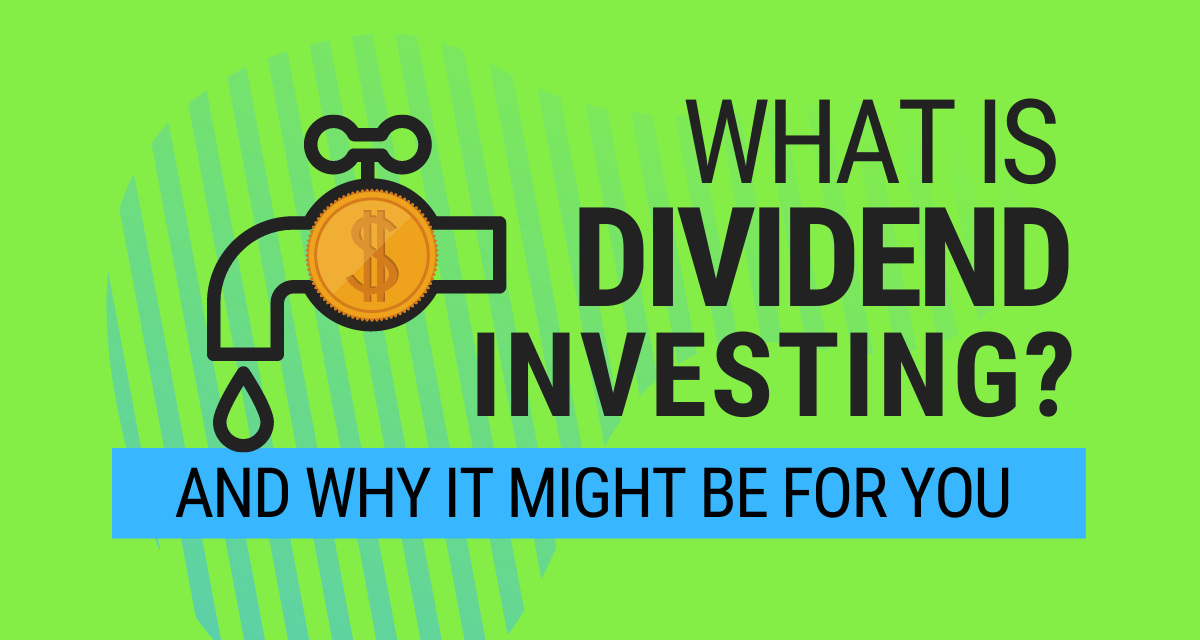 What is Dividend Investing and Why It Might Make Sense for You